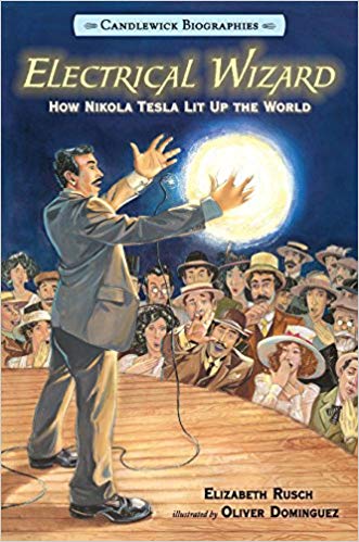 Electrical Wizard: How Nikola Tesla Lit Up the World